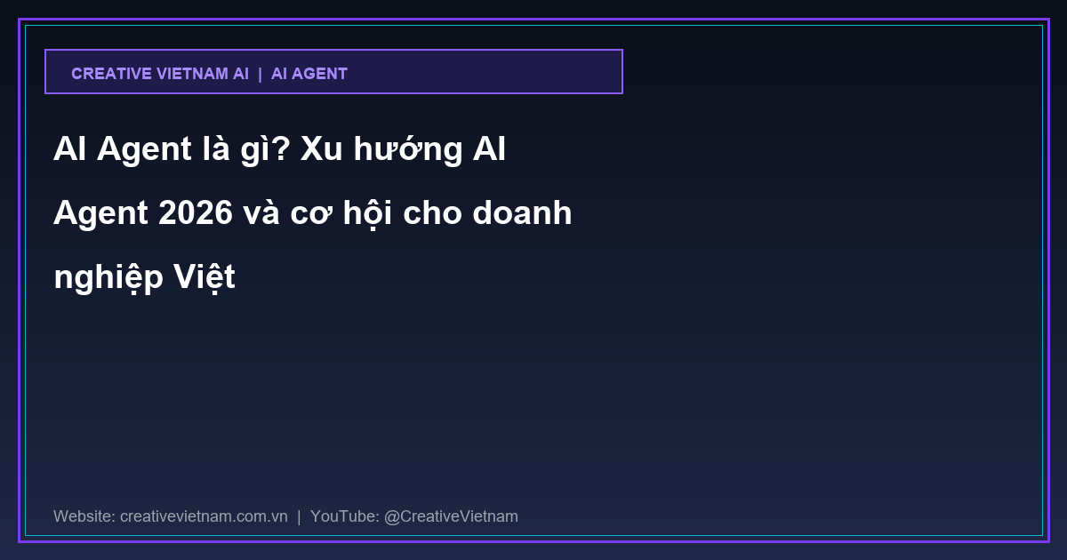 AI Agent là gì? Xu hướng AI Agent 2026 và cơ hội cho doanh nghiệp Việt