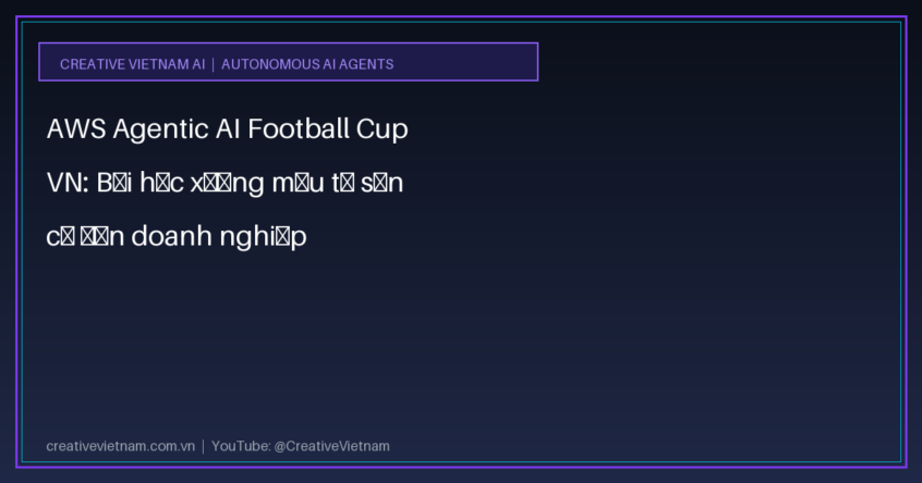 AWS Agentic AI Football Cup VN: Bài học xương máu từ sân cỏ đến doanh nghiệp
