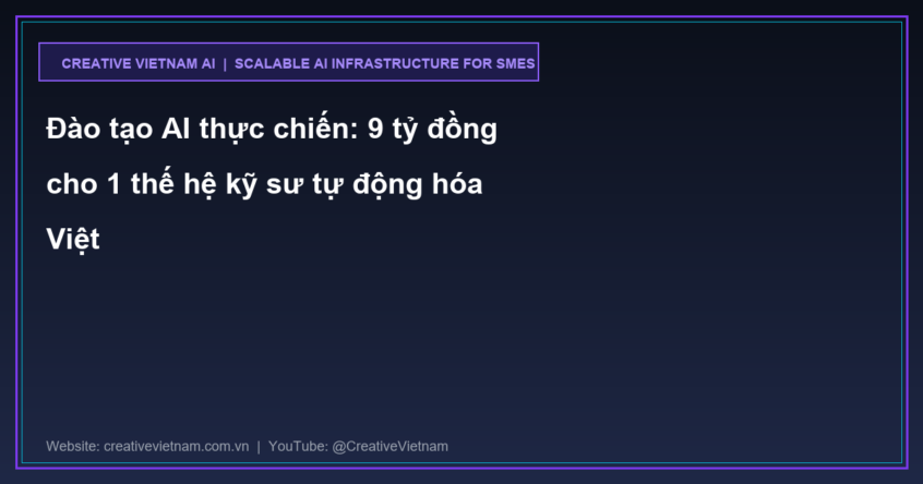 Đào tạo AI thực chiến: 9 tỷ đồng cho 1 thế hệ kỹ sư tự động hóa Việt