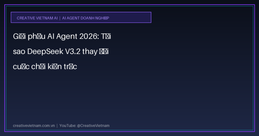Giải phẫu AI Agent 2026: Tại sao DeepSeek V3.2 thay đổi cuộc chơi kiến trúc