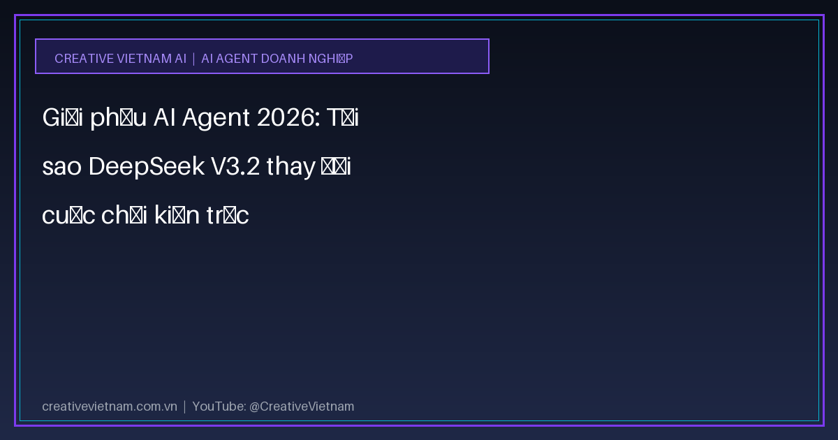 Giải phẫu AI Agent 2026: Tại sao DeepSeek V3.2 thay đổi cuộc chơi kiến trúc 1 Giải phẫu AI Agent 2026: Tại sao DeepSeek V3.2 thay đổi cuộc chơi kiến trúc