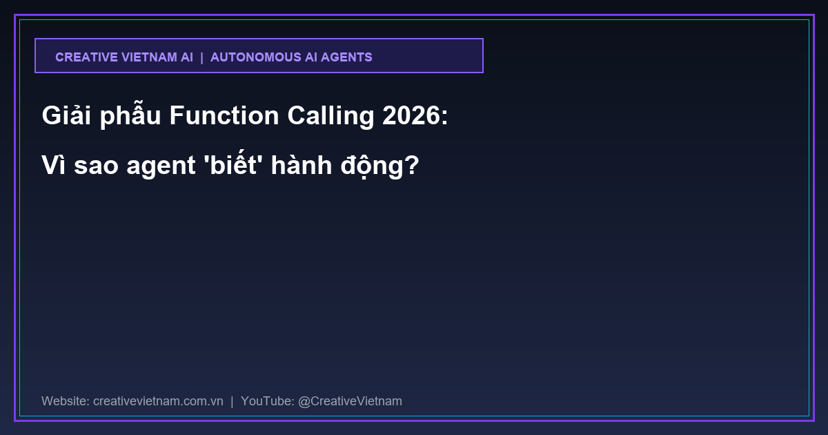 Giải phẫu Function Calling 2026: Vì sao agent 'biết' hành động?