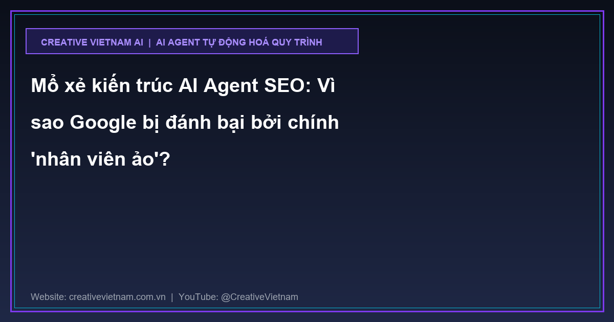 Mổ xẻ kiến trúc AI Agent SEO: Vì sao Google bị đánh bại bởi chính 'nhân viên ảo'? Mổ xẻ kiến trúc AI Agent SEO: Vì sao Google bị đánh bại bởi chính 'nhân viên ảo'?