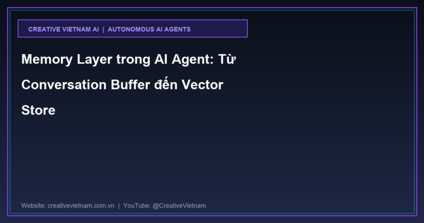 Memory Layer trong AI Agent: Từ Conversation Buffer đến Vector Store