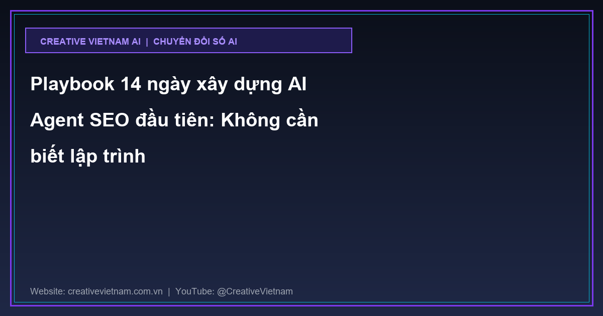 Playbook 14 ngày xây dựng AI Agent SEO đầu tiên: Không cần biết lập trình