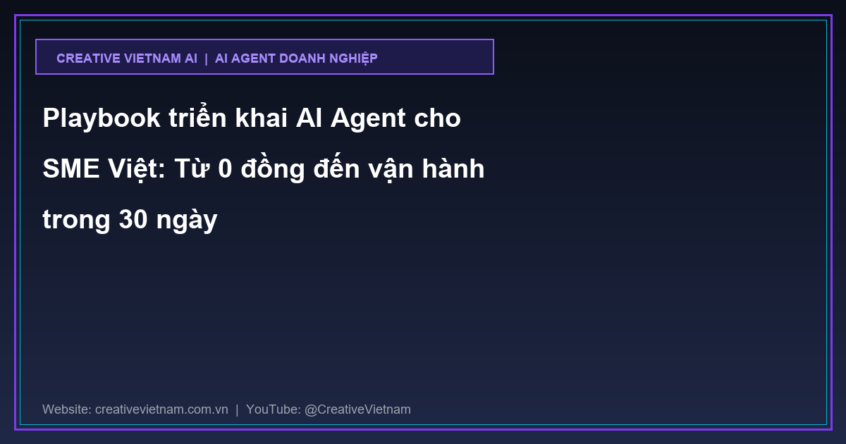 Playbook triển khai AI Agent cho SME Việt: Từ 0 đồng đến vận hành trong 30 ngày