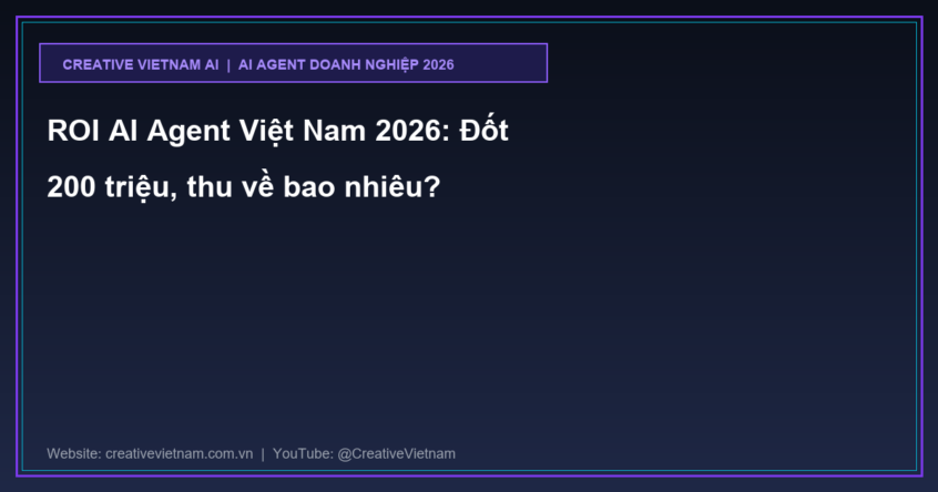 ROI AI Agent Việt Nam 2026: Đốt 200 triệu, thu về bao nhiêu?