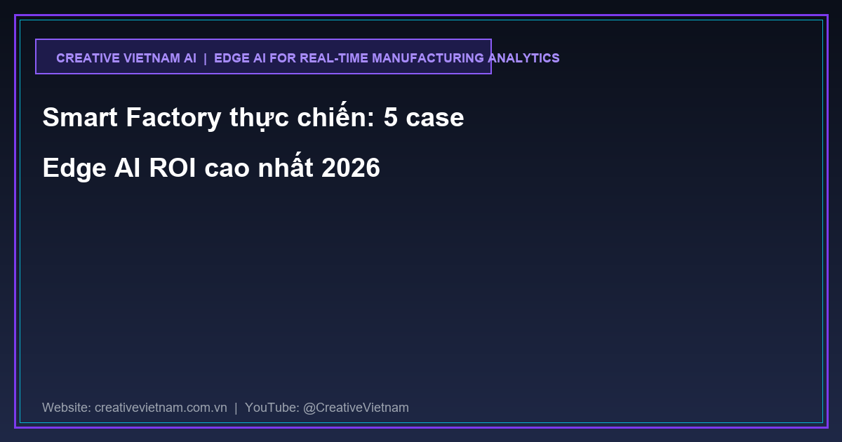 Smart Factory thực chiến: 5 case Edge AI ROI cao nhất 2026