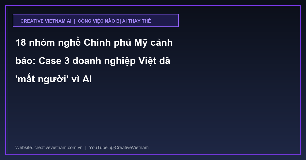 18 nhóm nghề Chính phủ Mỹ cảnh báo: Case 3 doanh nghiệp Việt đã 'mất người' vì AI