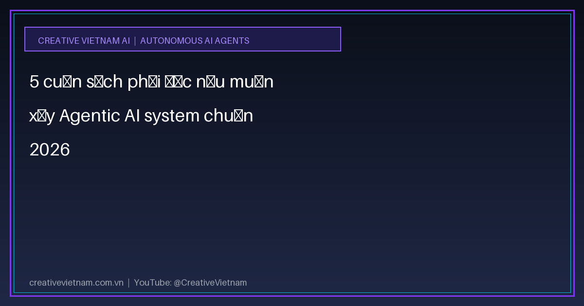 5 cuốn sách phải đọc nếu muốn xây Agentic AI system chuẩn 2026