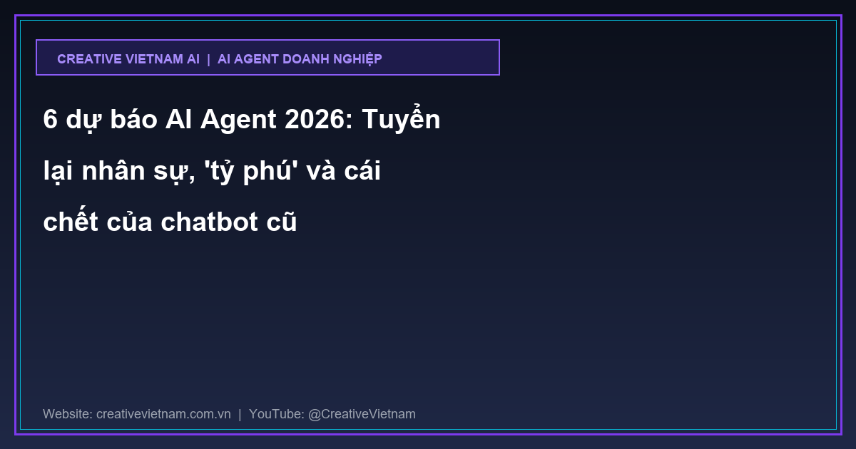 6 dự báo AI Agent 2026: Tuyển lại nhân sự, 'tỷ phú' và cái chết của chatbot cũ