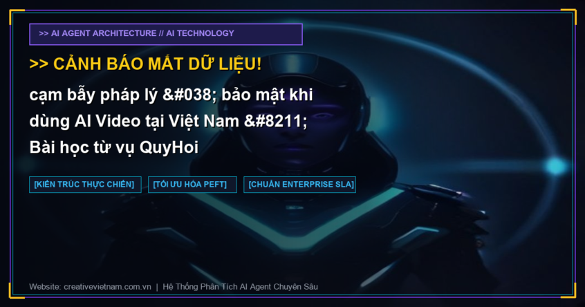 8 cạm bẫy pháp lý & bảo mật khi dùng AI Video tại Việt Nam – Bài học từ vụ QuyHoi