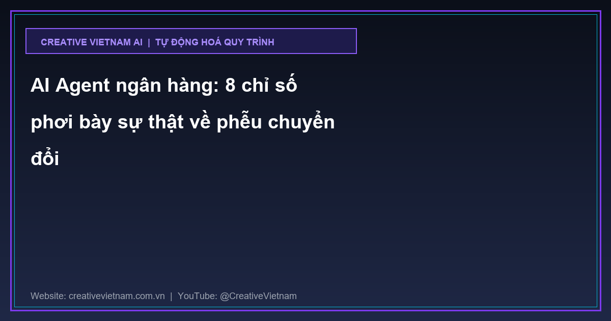 AI Agent ngân hàng: 8 chỉ số phơi bày sự thật về phễu chuyển đổi