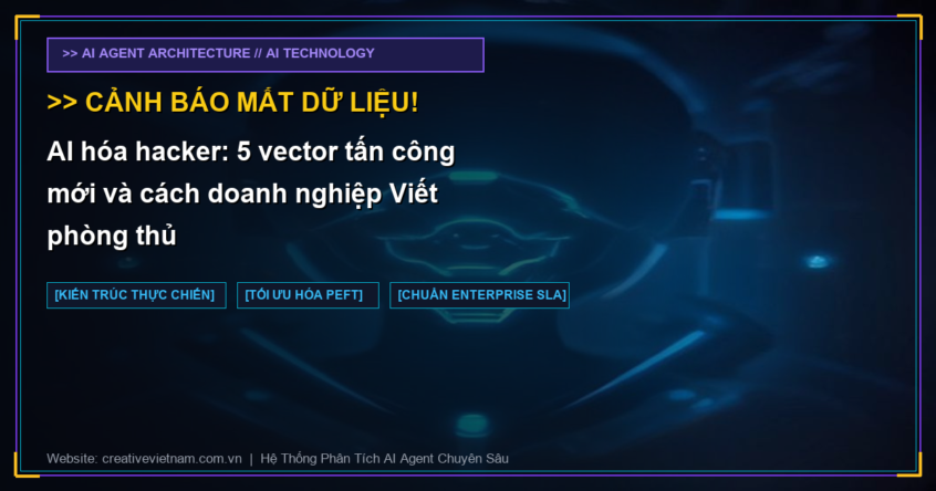 AI hóa hacker: 5 vector tấn công mới và cách doanh nghiệp Viết phòng thủ