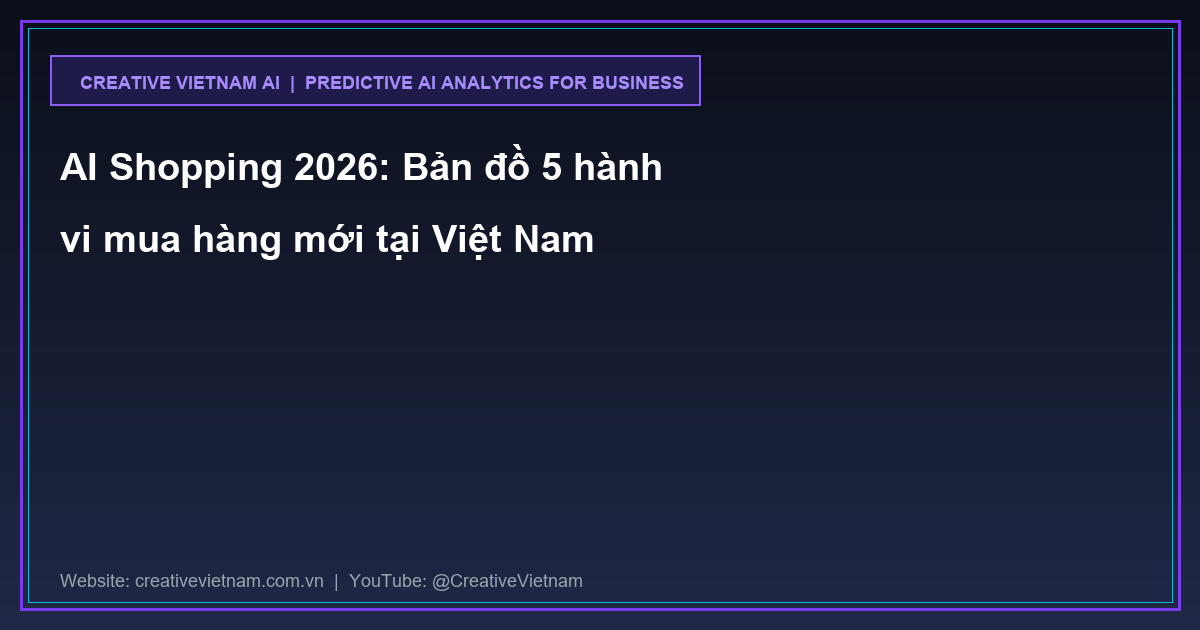 AI Shopping 2026: Bản đồ 5 hành vi mua hàng mới tại Việt Nam