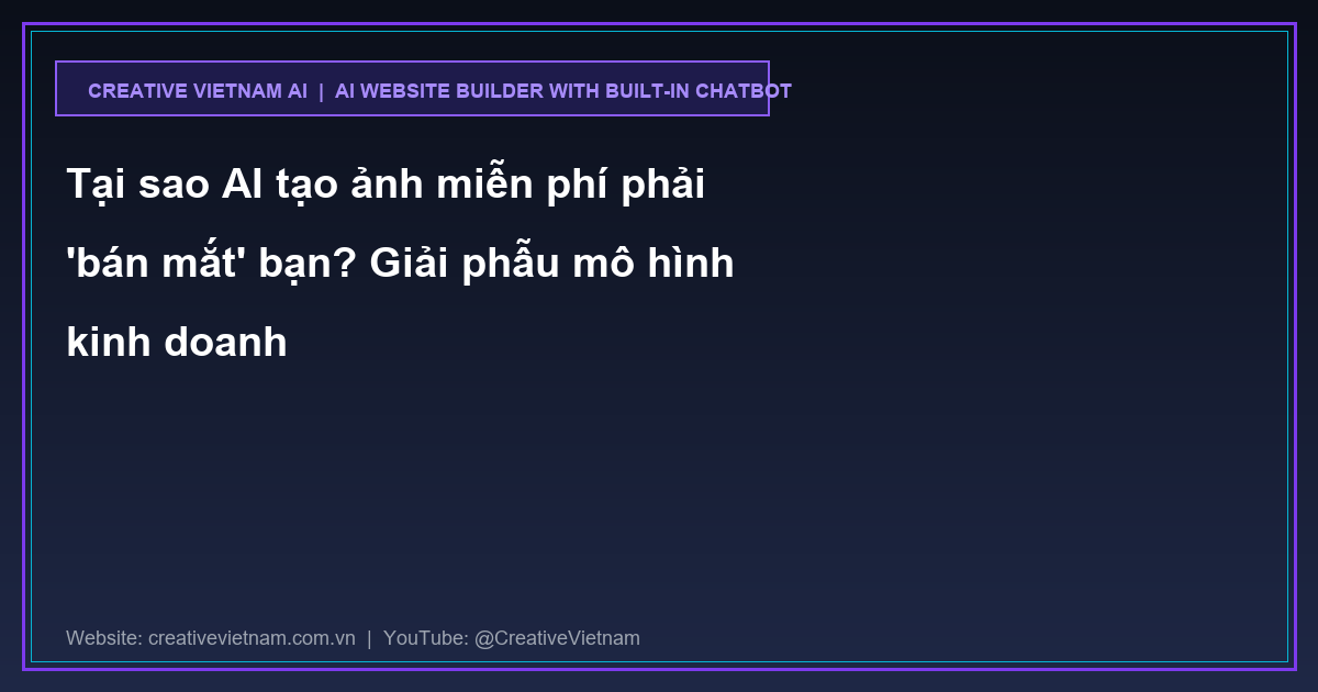 Tại sao AI tạo ảnh miễn phí phải 'bán mắt' bạn? Giải phẫu mô hình kinh doanh Tại sao AI tạo ảnh miễn phí phải 'bán mắt' bạn? Giải phẫu mô hình kinh doanh