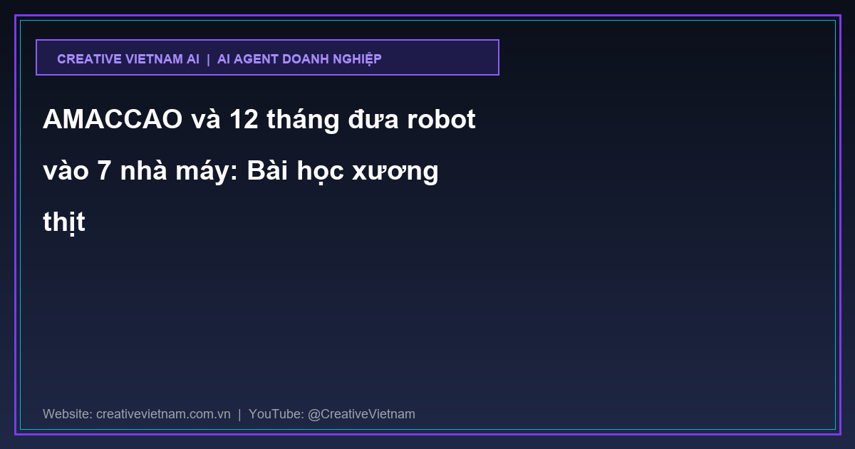 AMACCAO và 12 tháng đưa robot vào 7 nhà máy: Bài học xương thịt