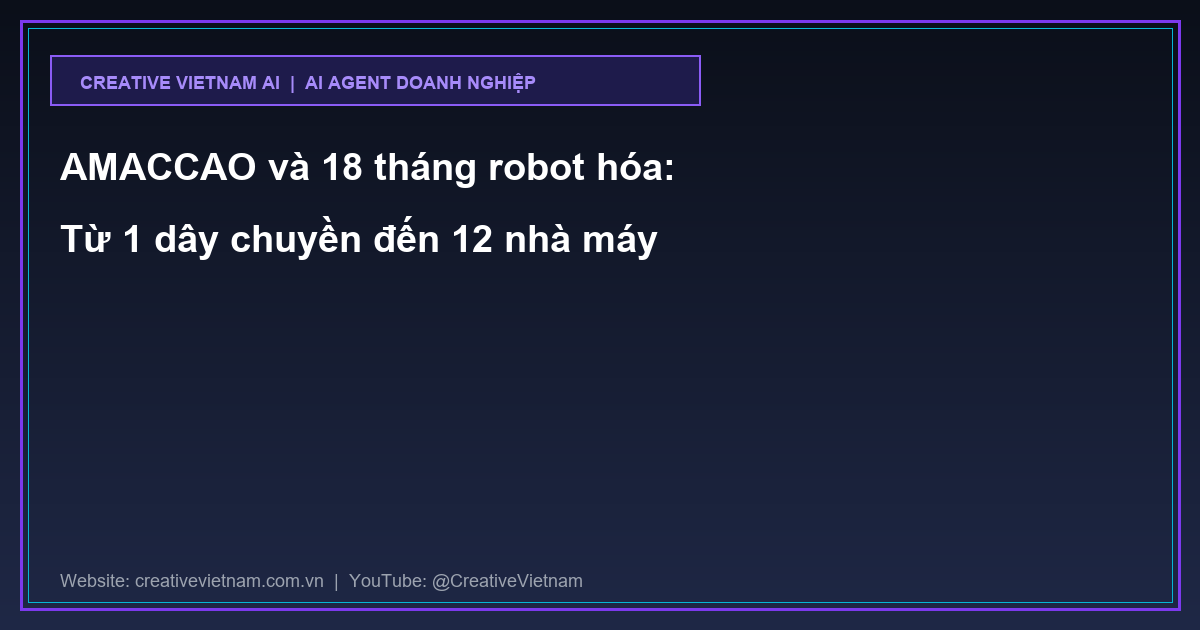 AMACCAO và 18 tháng robot hóa: Từ 1 dây chuyền đến 12 nhà máy