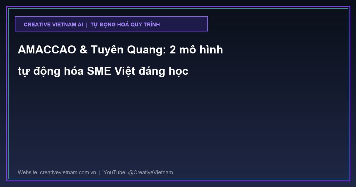 AMACCAO & Tuyên Quang: 2 mô hình tự động hóa SME Việt đáng học AMACCAO & Tuyên Quang: 2 mô hình tự động hóa SME Việt đáng học