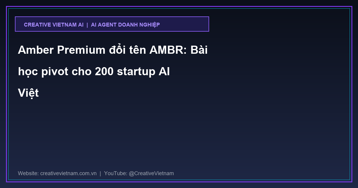 Amber Premium đổi tên AMBR: Bài học pivot cho 200 startup AI Việt
