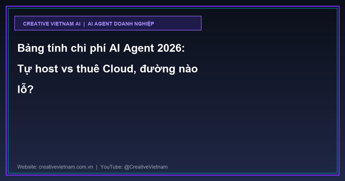 Bảng tính chi phí AI Agent 2026: Tự host vs thuê Cloud, đường nào lỗ? Bảng tính chi phí AI Agent 2026: Tự host vs thuê Cloud, đường nào lỗ?