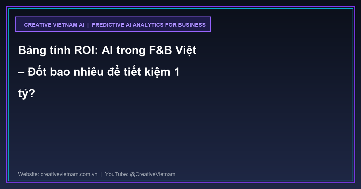 Bảng tính ROI: AI trong F&B Việt – Đốt bao nhiêu để tiết kiệm 1 tỷ?