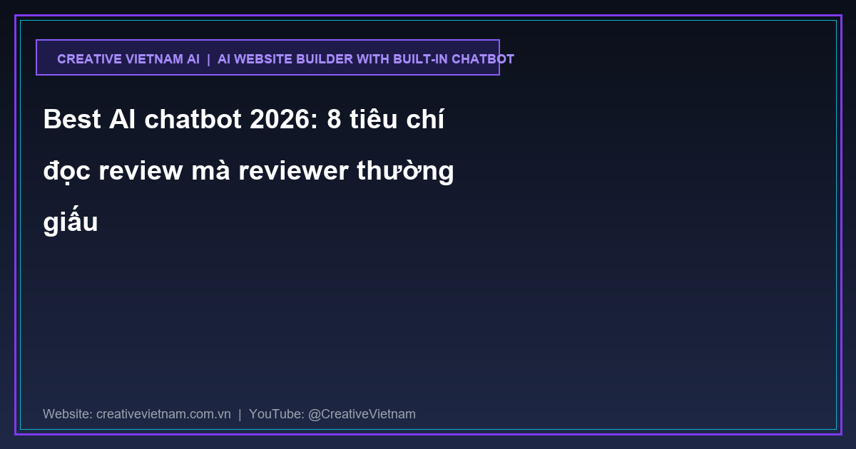 Best AI chatbot 2026: 8 tiêu chí đọc review mà reviewer thường giấu