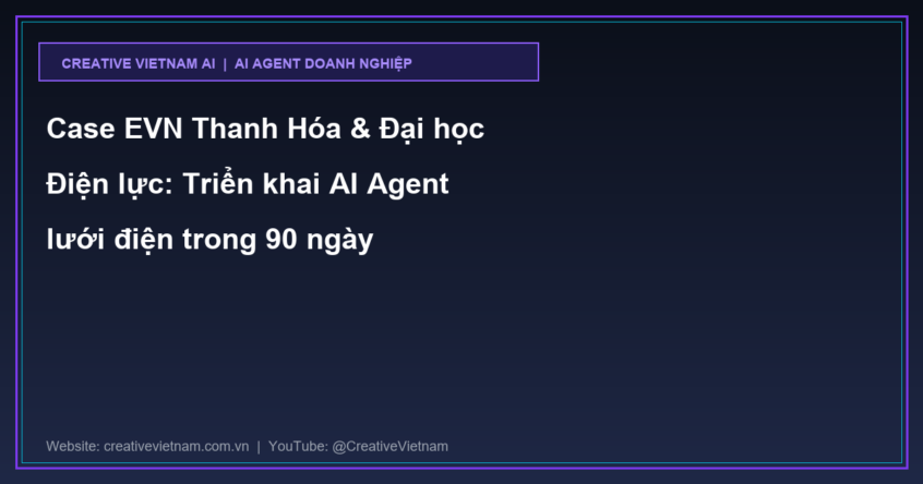 Case EVN Thanh Hóa & Đại học Điện lực: Triển khai AI Agent lưới điện trong 90 ngày