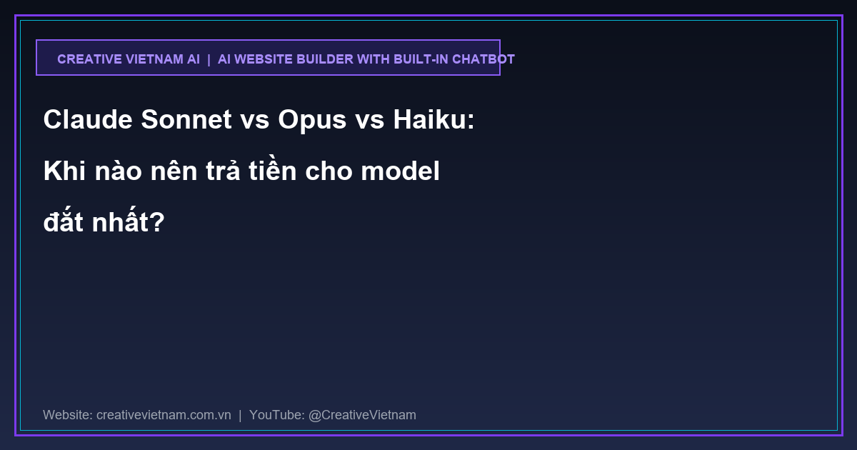 Claude Sonnet vs Opus vs Haiku: Khi nào nên trả tiền cho model đắt nhất?
