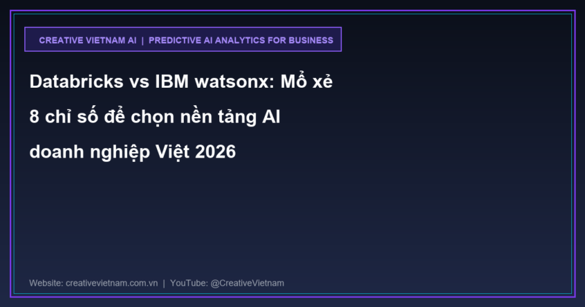 Databricks vs IBM watsonx: Mổ xẻ 8 chỉ số để chọn nền tảng AI doanh nghiệp Việt 2026