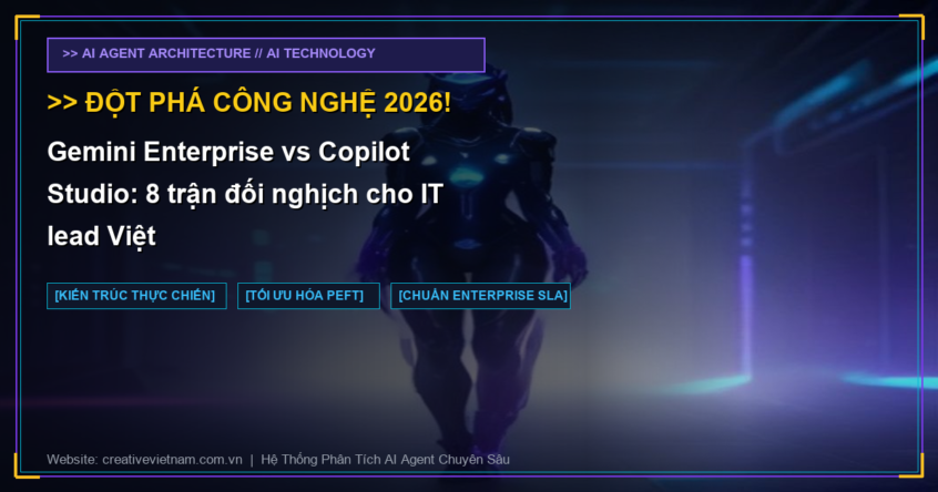 Gemini Enterprise vs Copilot Studio: 8 trận đối nghịch cho IT lead Việt