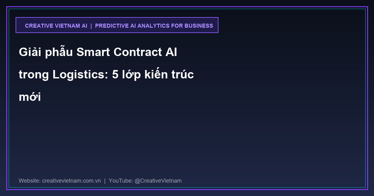 Giải phẫu Smart Contract AI trong Logistics: 5 lớp kiến trúc mới