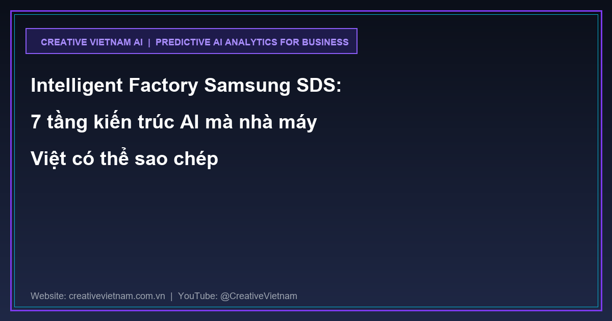 Intelligent Factory Samsung SDS: 7 tầng kiến trúc AI mà nhà máy Việt có thể sao chép