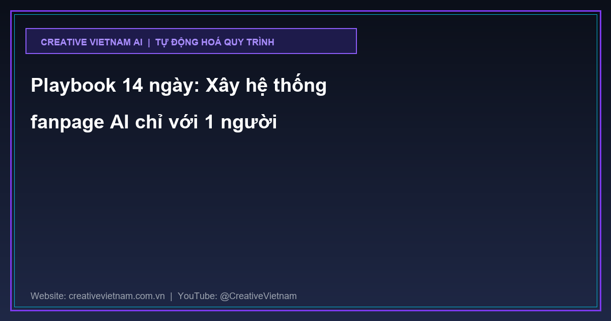 Playbook 14 ngày: Xây hệ thống fanpage AI chỉ với 1 người Playbook 14 ngày: Xây hệ thống fanpage AI chỉ với 1 người