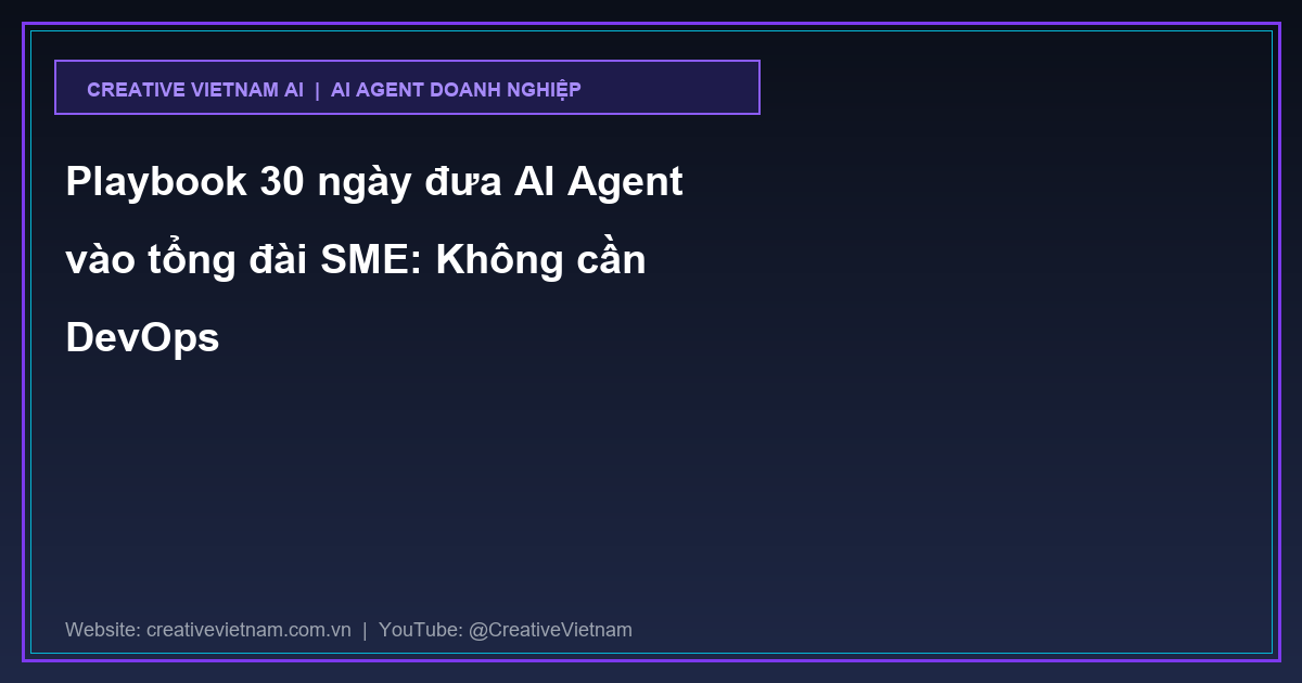 Playbook 30 ngày đưa AI Agent vào tổng đài SME: Không cần DevOps