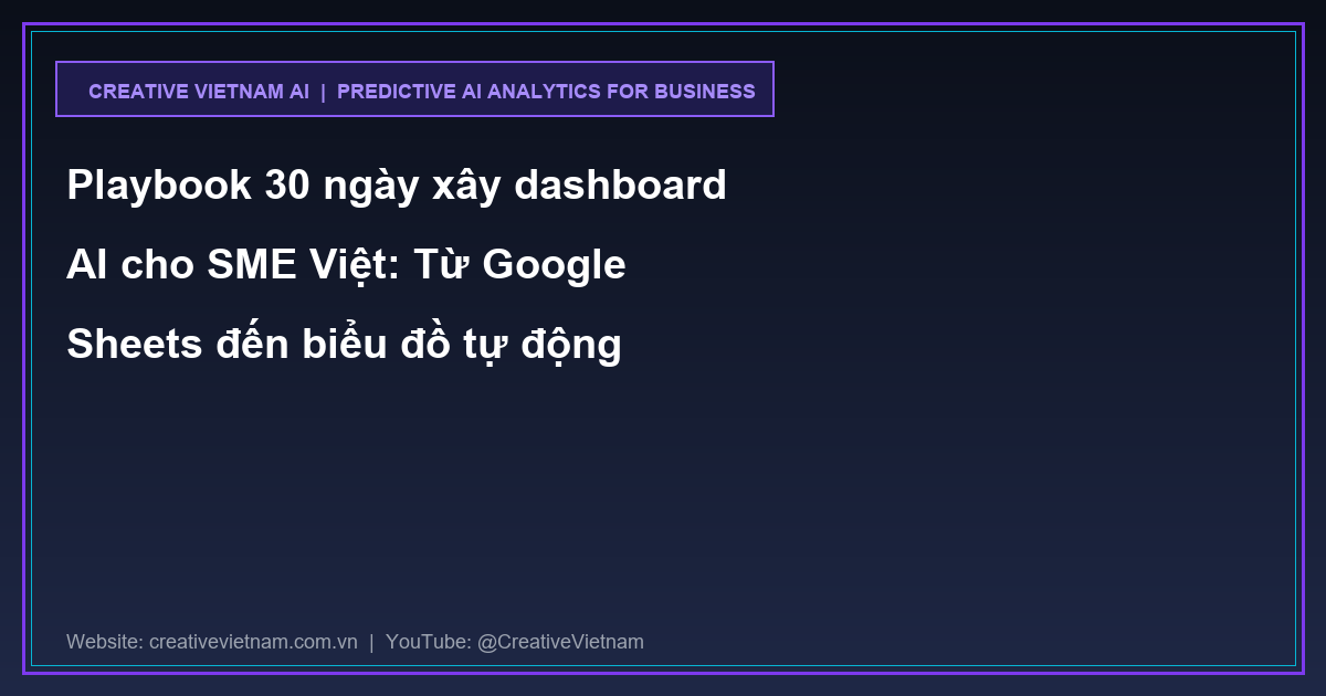 Playbook 30 ngày xây dashboard AI cho SME Việt: Từ Google Sheets đến biểu đồ tự động