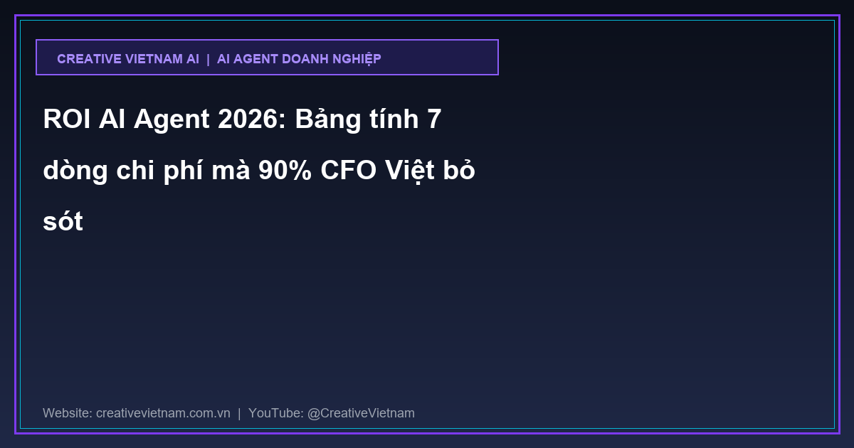 ROI AI Agent 2026: Bảng tính 7 dòng chi phí mà 90% CFO Việt bỏ sót
