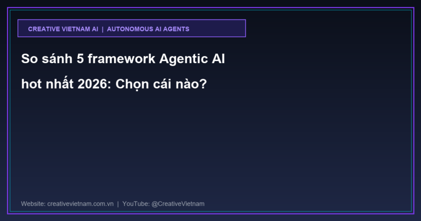 So sánh 5 framework Agentic AI hot nhất 2026: Chọn cái nào?