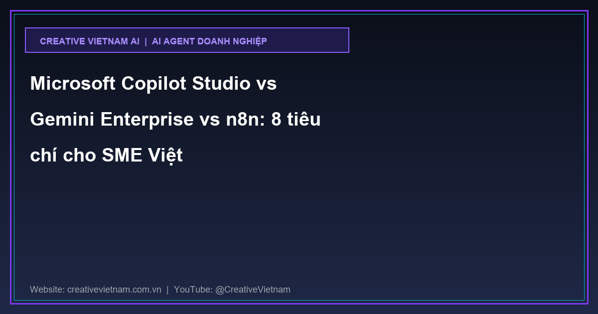 Microsoft Copilot Studio vs Gemini Enterprise vs n8n: 8 tiêu chí cho SME Việt