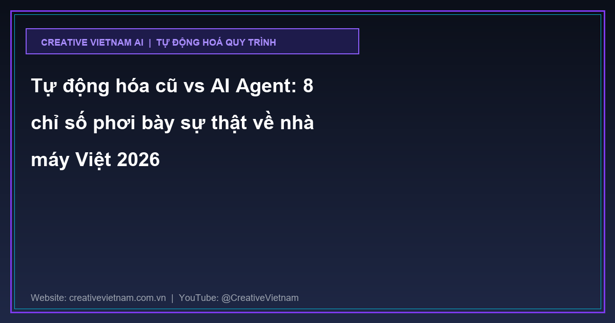 Tự động hóa cũ vs AI Agent: 8 chỉ số phơi bày sự thật về nhà máy Việt 2026