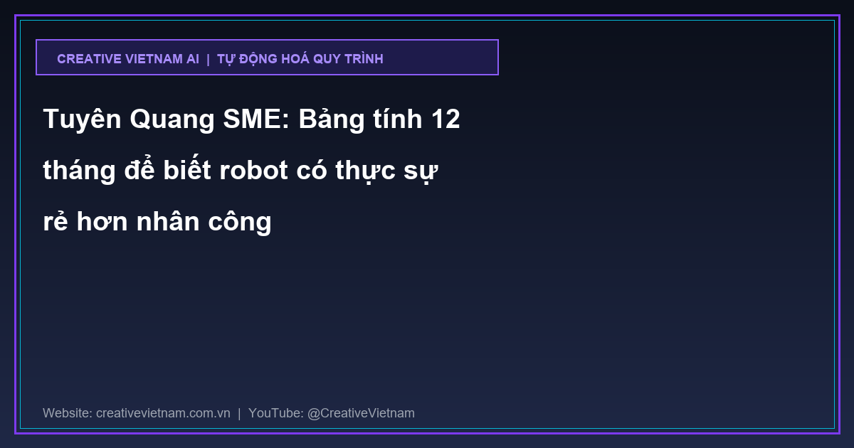 Tuyên Quang SME: Bảng tính 12 tháng để biết robot có thực sự rẻ hơn nhân công