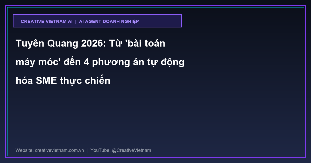 Tuyên Quang 2026: Từ 'bài toán máy móc' đến 4 phương án tự động hóa SME thực chiến Tuyên Quang 2026: Từ 'bài toán máy móc' đến 4 phương án tự động hóa SME thực chiến