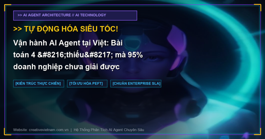 Vận hành AI Agent tại Việt: Bài toán 4 ‘thiếu’ mà 95% doanh nghiệp chưa giải được