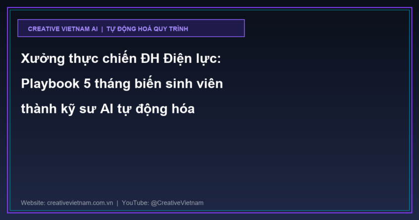 Xưởng thực chiến ĐH Điện lực: Playbook 5 tháng biến sinh viên thành kỹ sư AI tự động hóa